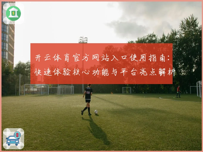 开云体育官方网站入口使用指南：快速体验核心功能与平台亮点解析