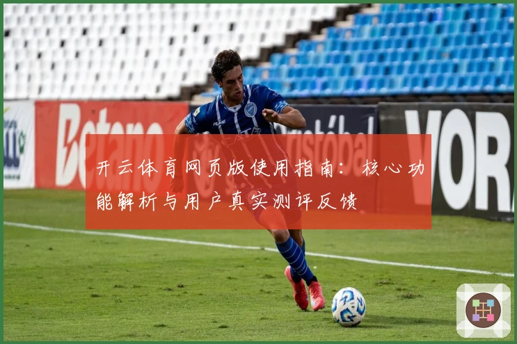开云体育网页版使用指南：核心功能解析与用户真实测评反馈